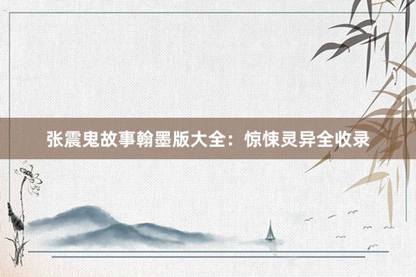 张震鬼故事翰墨版大全：惊悚灵异全收录